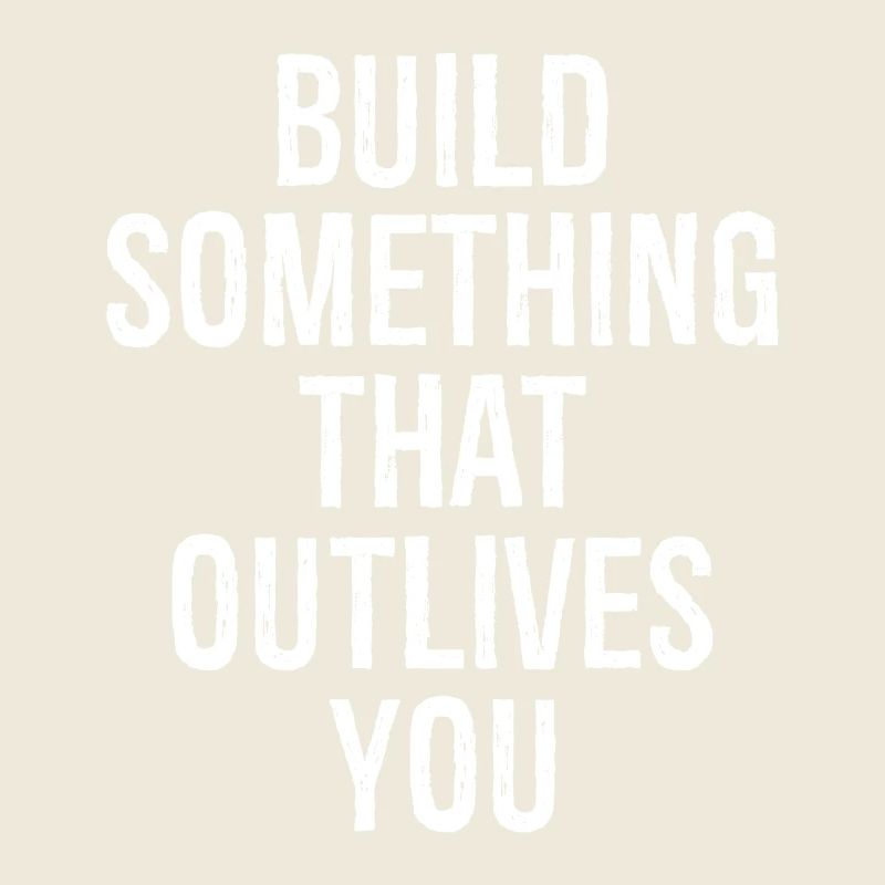 Construis quelque chose qui te survive