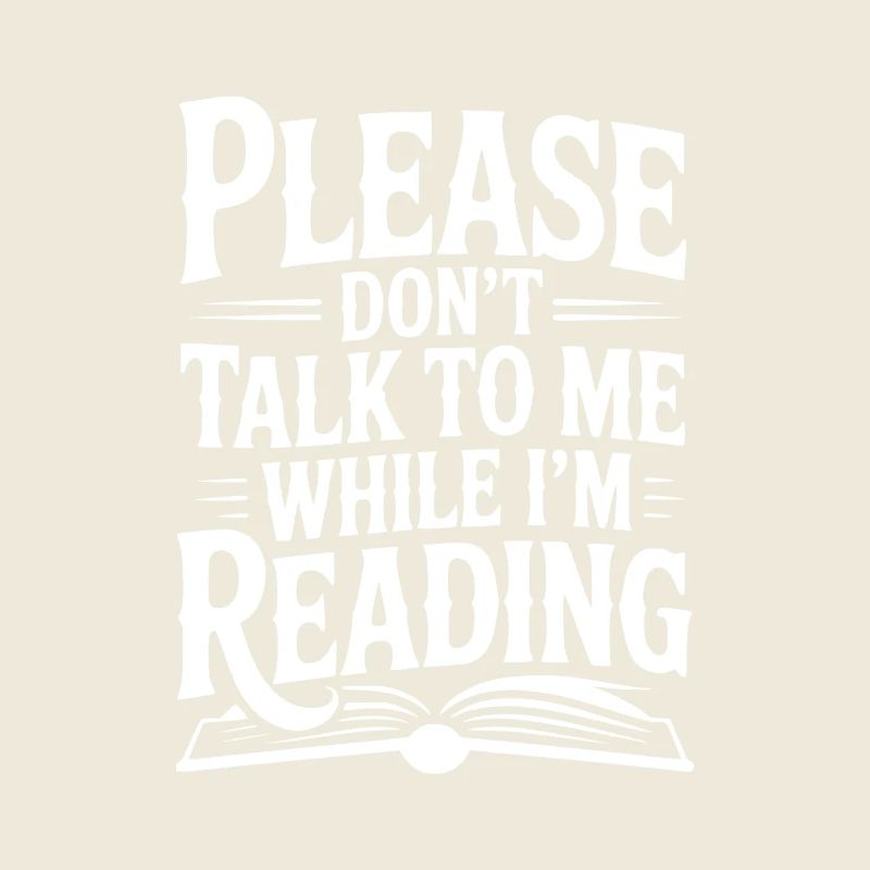 Please Don't Talk to Me While I'm Reading
