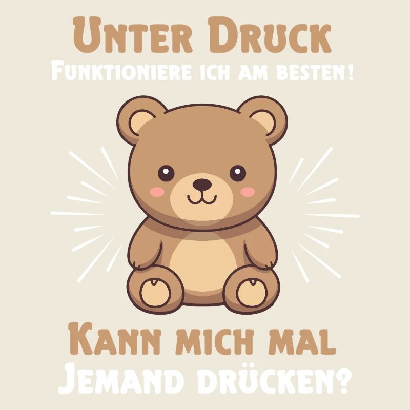 Under pressure I function best Teddy bear