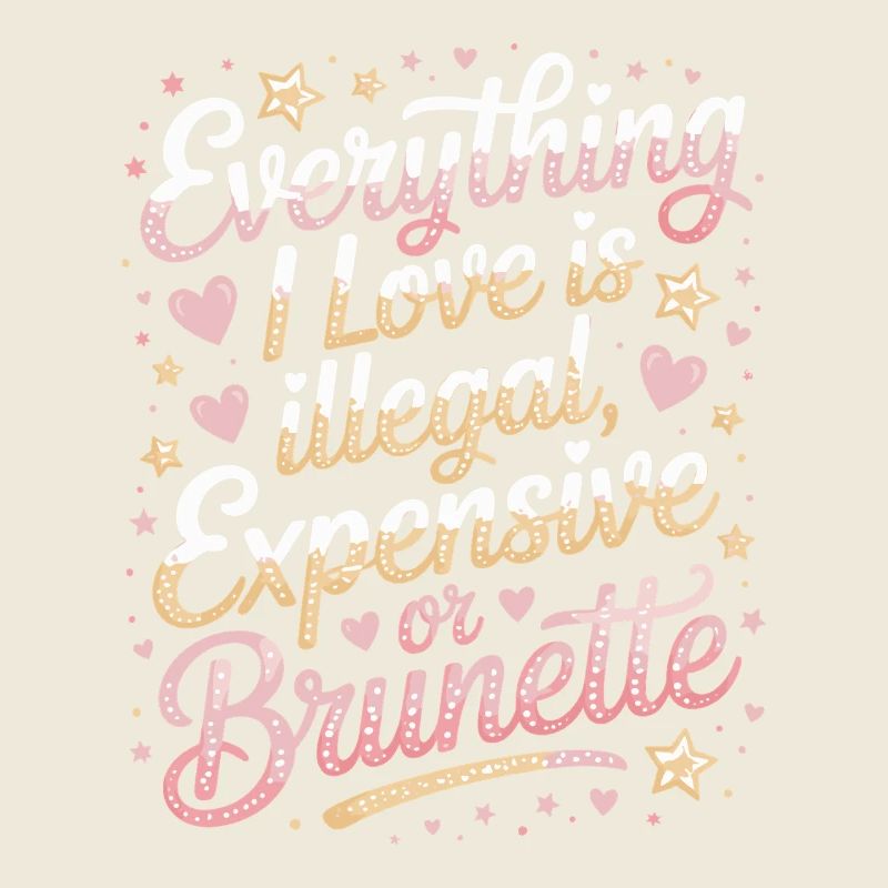 Everything I Love Is Illegal Expensive Or Brunette