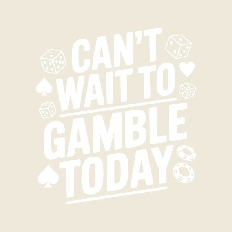 Can't Wait to Gamble Today