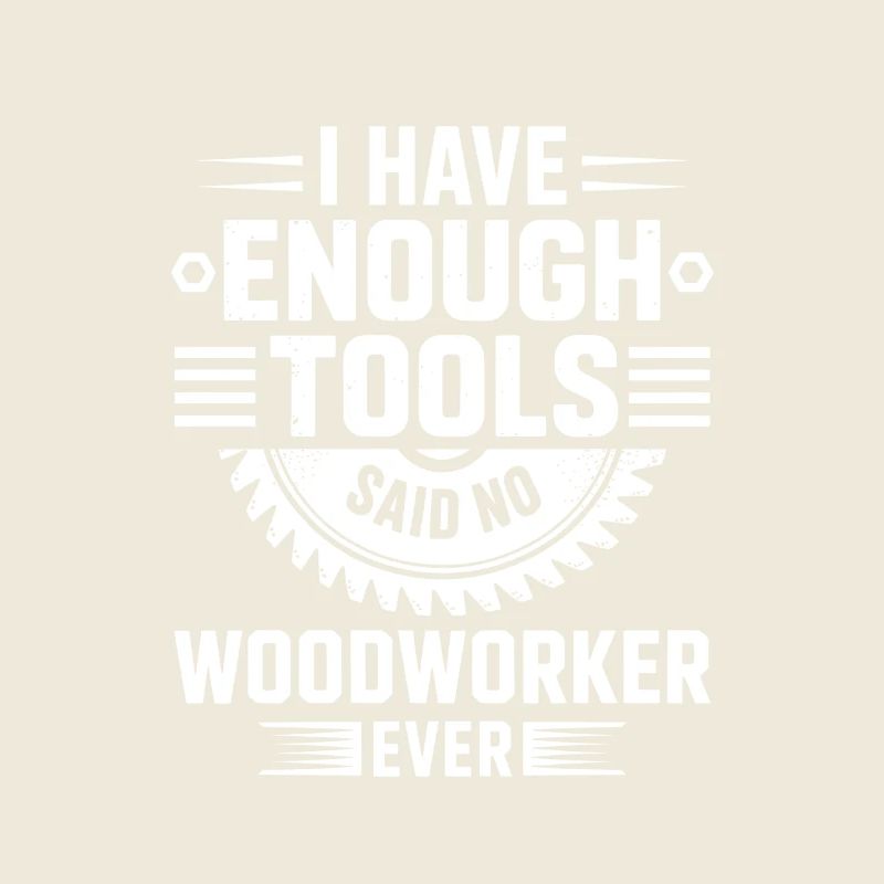 I Have Enough Tools Woodworker