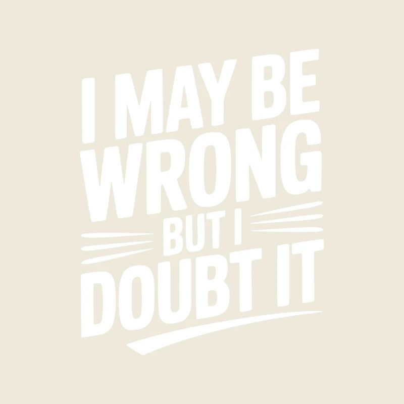 I May Be Wrong but I Doubt It