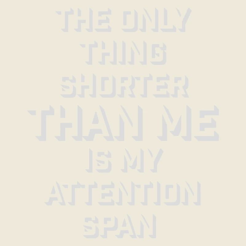 La seule chose plus petite que moi, c’est mon attention