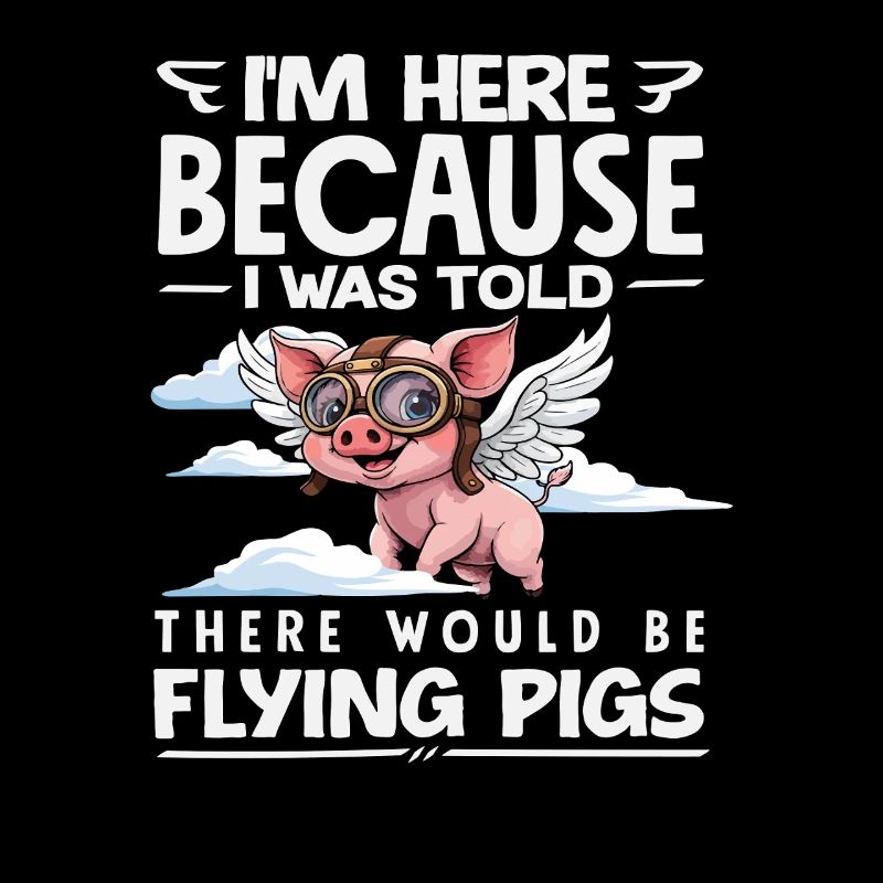 I was told there are flying pigs