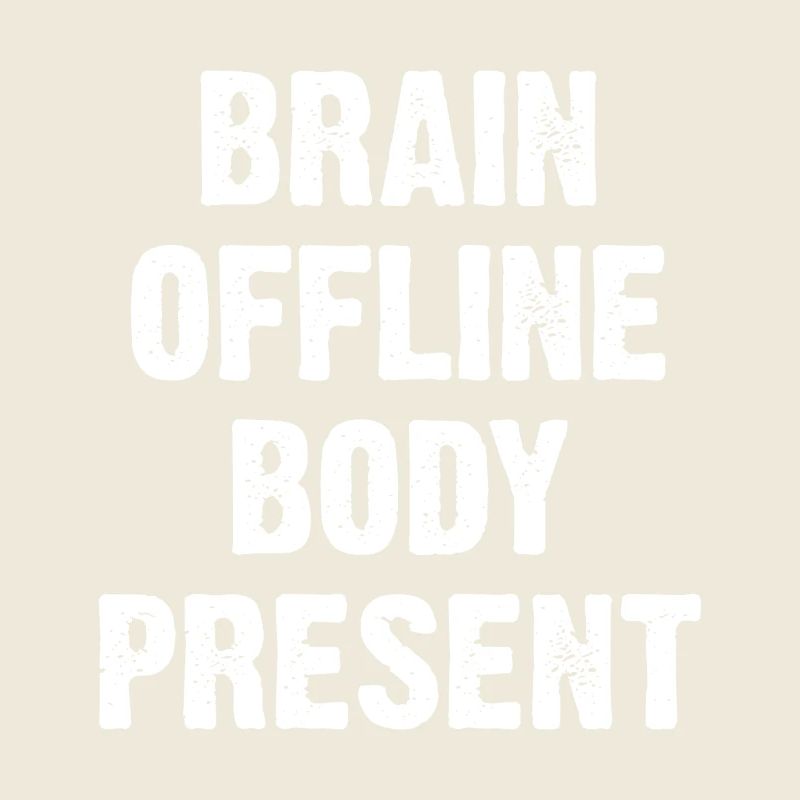 Brain Offline Body Present