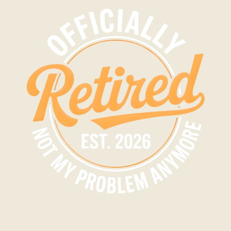 Retired 2026 Not My Problem Anymore Retirement
