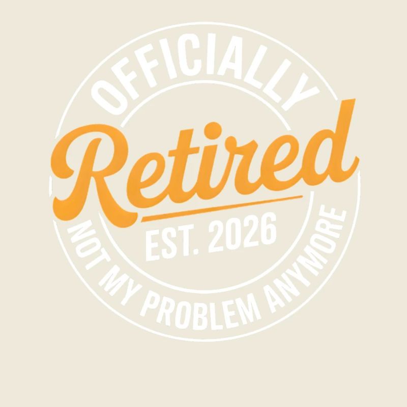 Retired 2026 Not My Problem Anymore Retirement