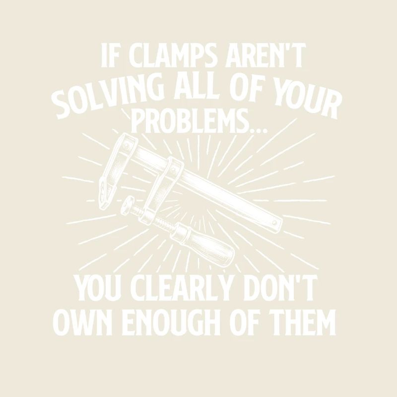 If Clamps Solve Problems Woodworking Humor