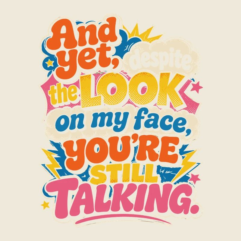 And yet: You keep talking
