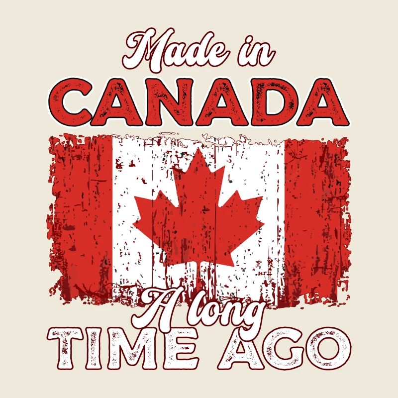 Made In Canada A Long Time Ago Canadian Roots