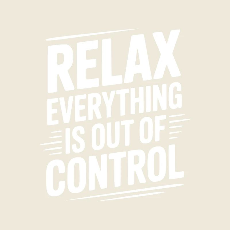 Relax Everything is Out of Control