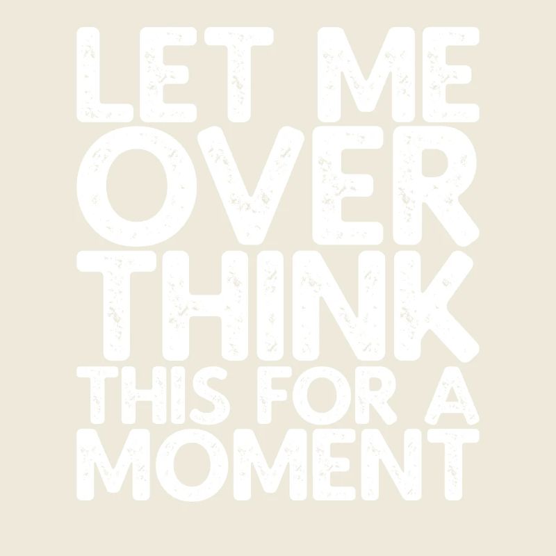 Let Me Overthink This For A Moment