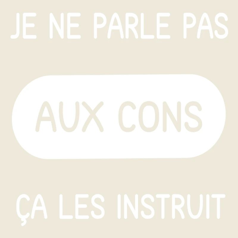 Je ne parle pas aux cons ça les instruit