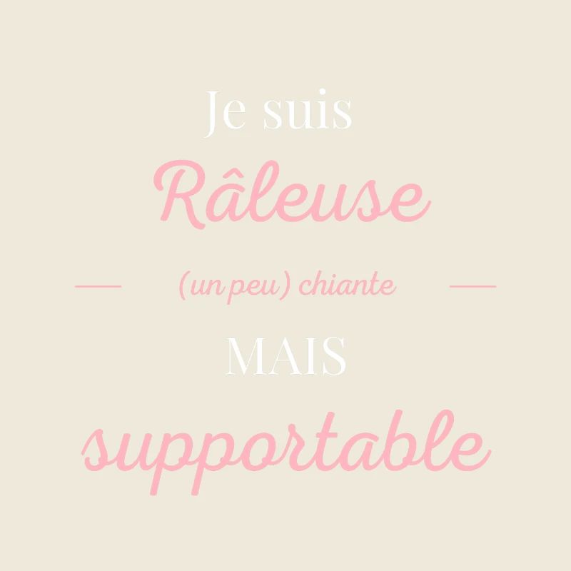 Je suis râleuse chiante mais supportable