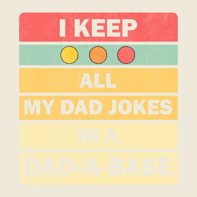 Dad Jokes: I Keep All My Dad Jokes In A Dad-a-base