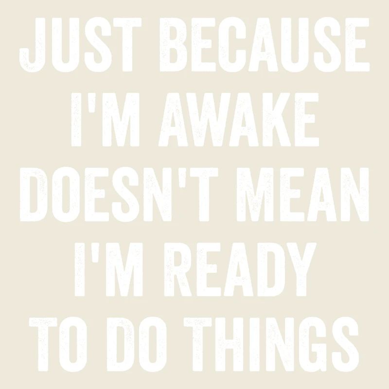Nur weil ich wach bin, heißt das nicht, dass ich bereit bin