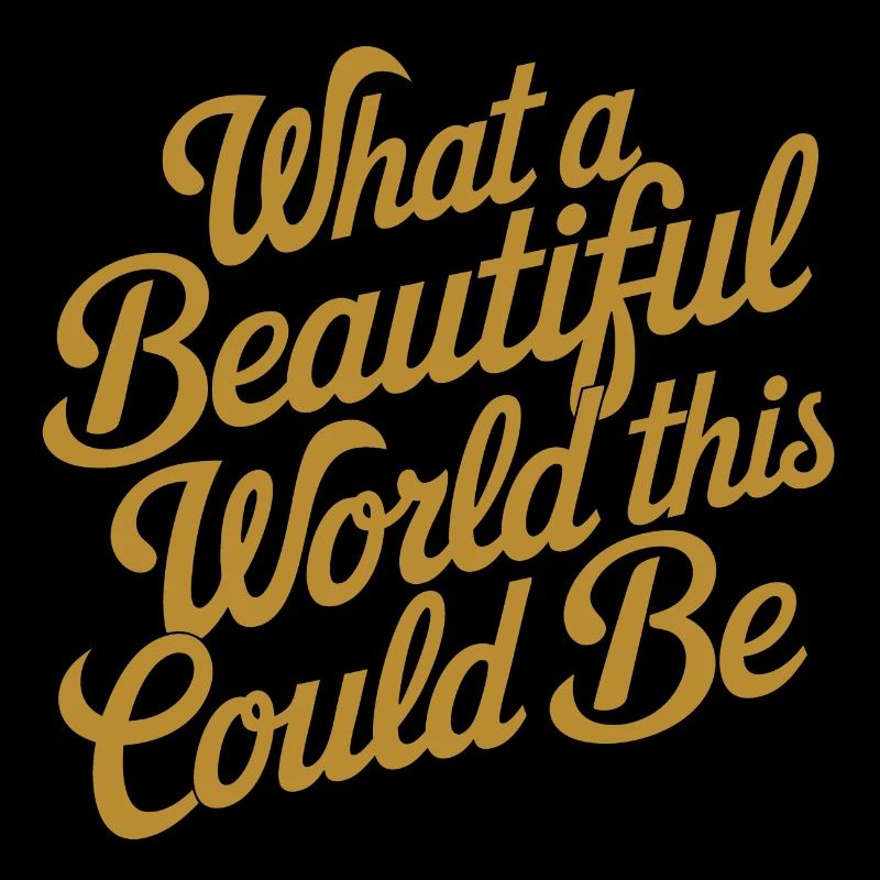 What a beautiful world it could be
