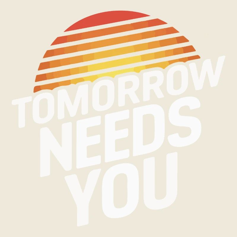 Tomorrow Needs You