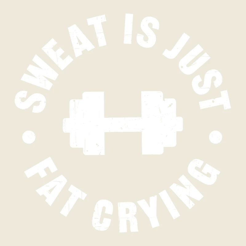 Sweat is just fat crying