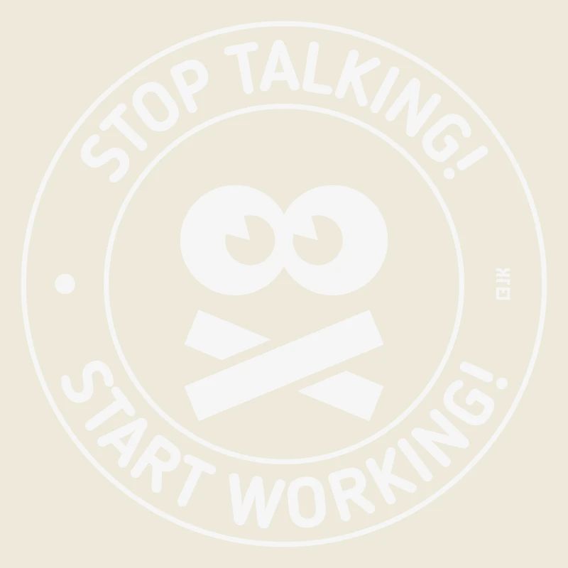 Stop Talking! Start Working! (White)