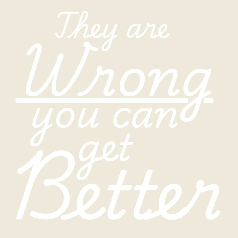 They Are Wrong You Can Get Better