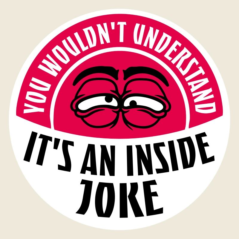 You Wouldn't Understand It's An Inside Joke Spruch