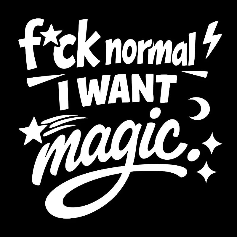 Fuck Normal, I Want Magic Statement