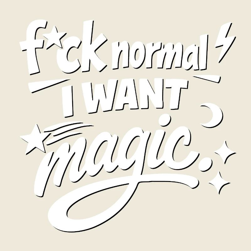 Fuck Normal, I Want Magic Statement
