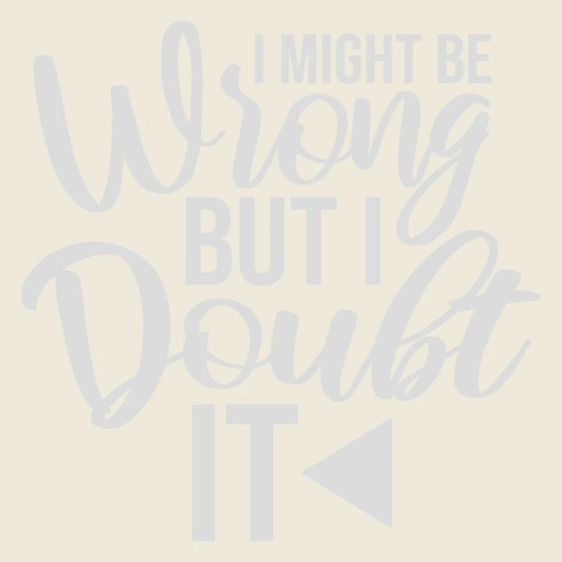 I Might Be Wrong But I Doubt It Funny Sarcastic