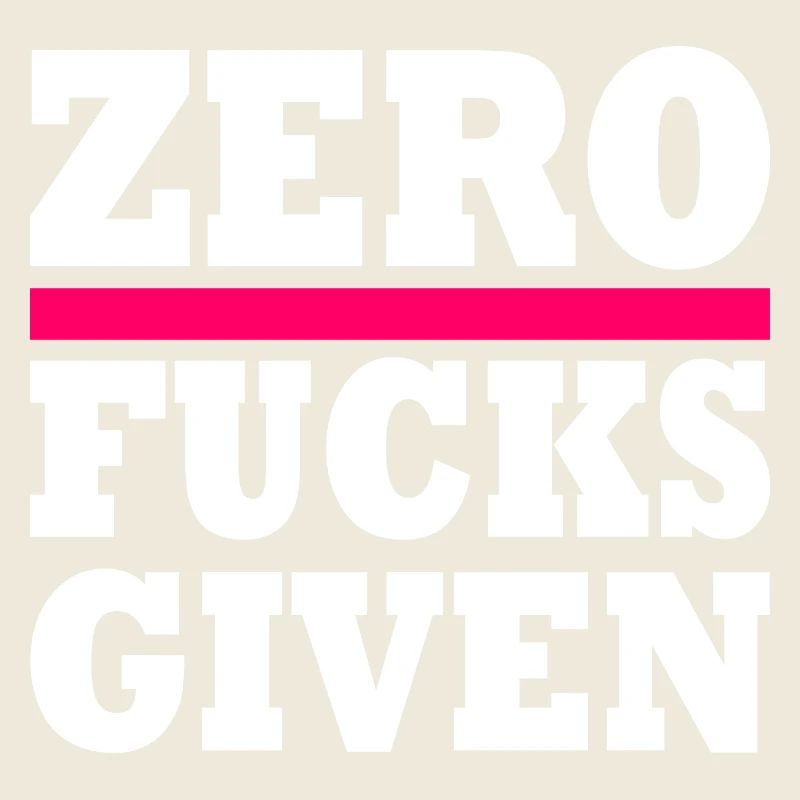 Zero fucks given