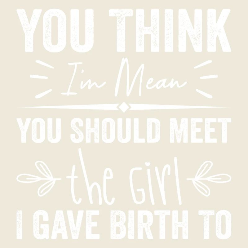 Du denkst, ich bin gemein, du solltest das Mädchen treffen, das ich gegeben habe