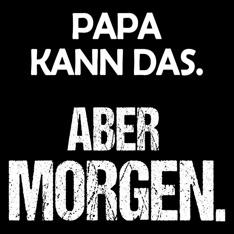 Papa kann das Aber morgen Lustiger Spruch