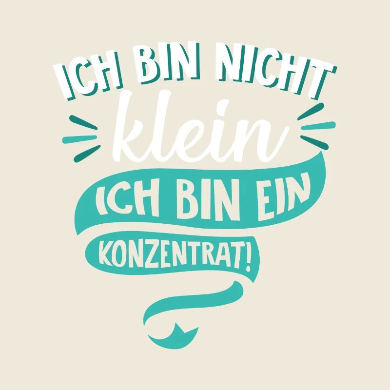 Ich bin nicht klein Ich bin ein Konzentrat Spruch
