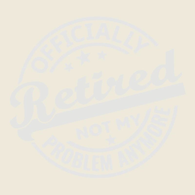 Officially Retired Not my Problem Anymore (white)