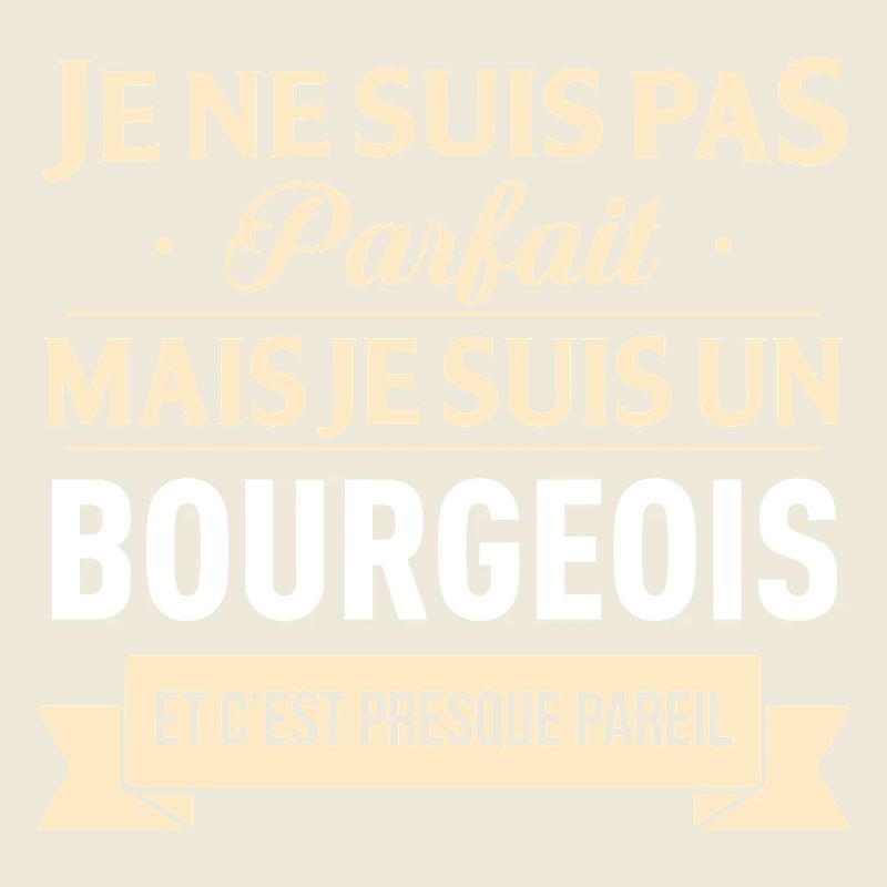 Je Ne Suis Pas Parfait Mais Je Suis Un Bourgeoi...