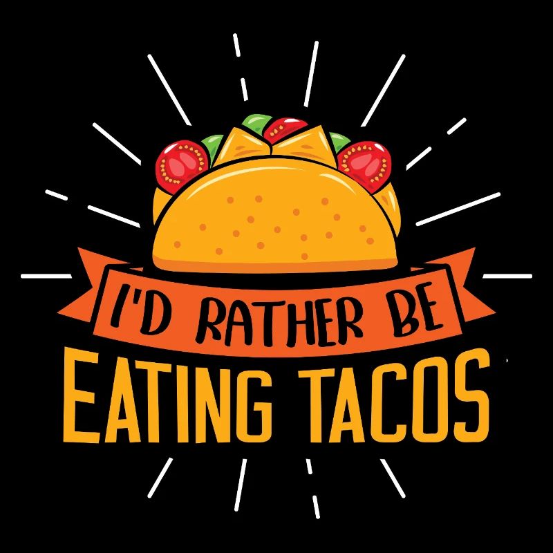I'd rather be eating tacos
