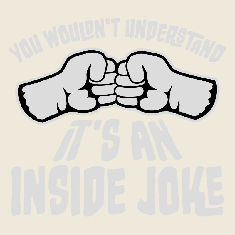 You Wouldn't Understand It's An Inside Joke Fäuste