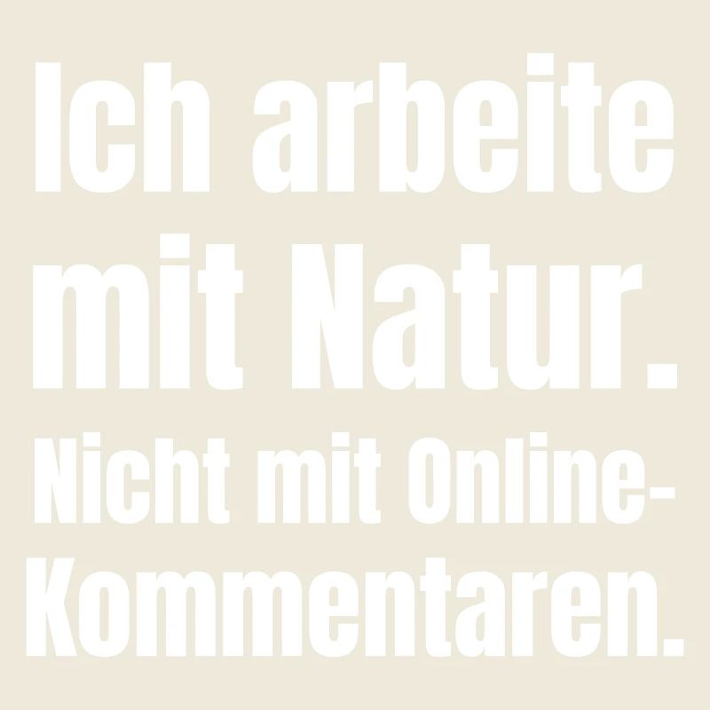 I work with nature, not online comments