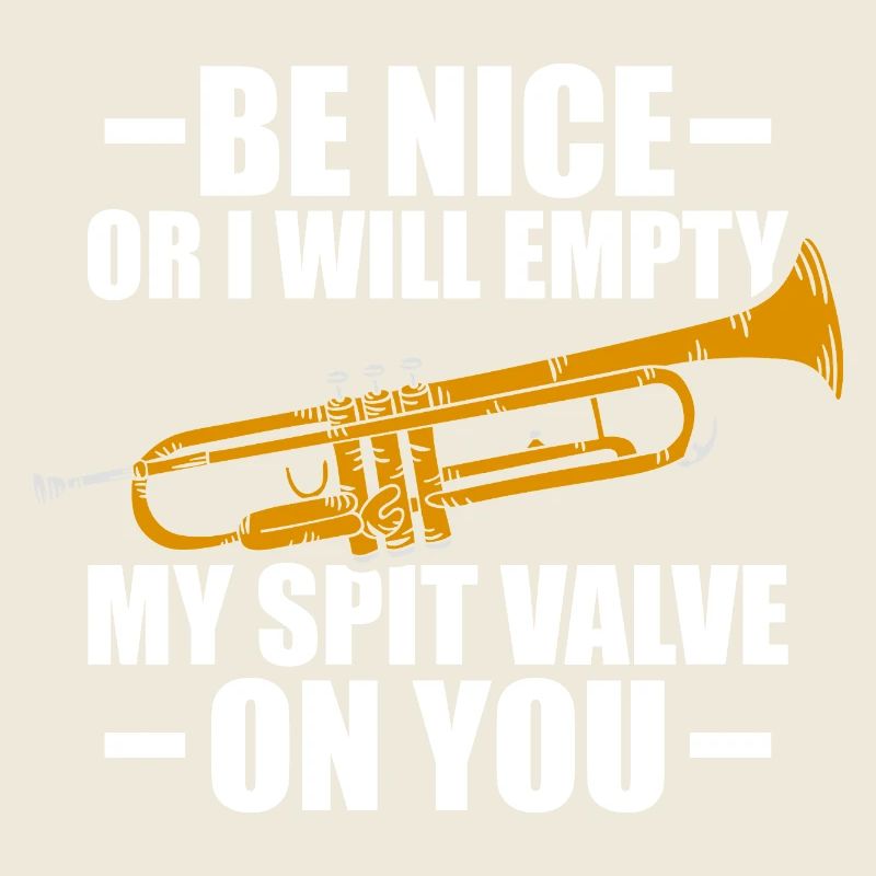 Be nice or I'll empty trumpet player
