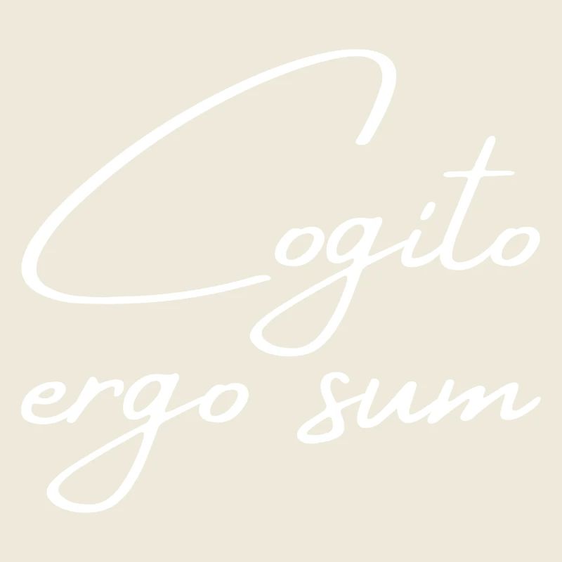 Cogito ergo sum - I think, therefore I am