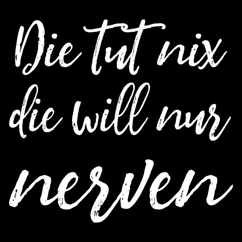 Die tut nix, die will nur nerven - Damen Spruch