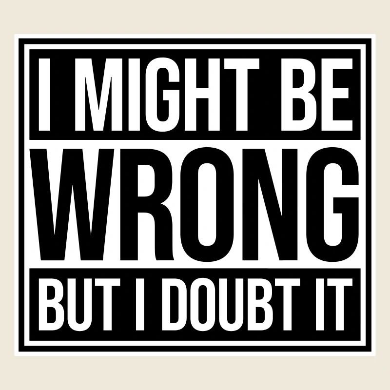 I Might Be Wrong But I Doubt It Lustig Sarkastisch