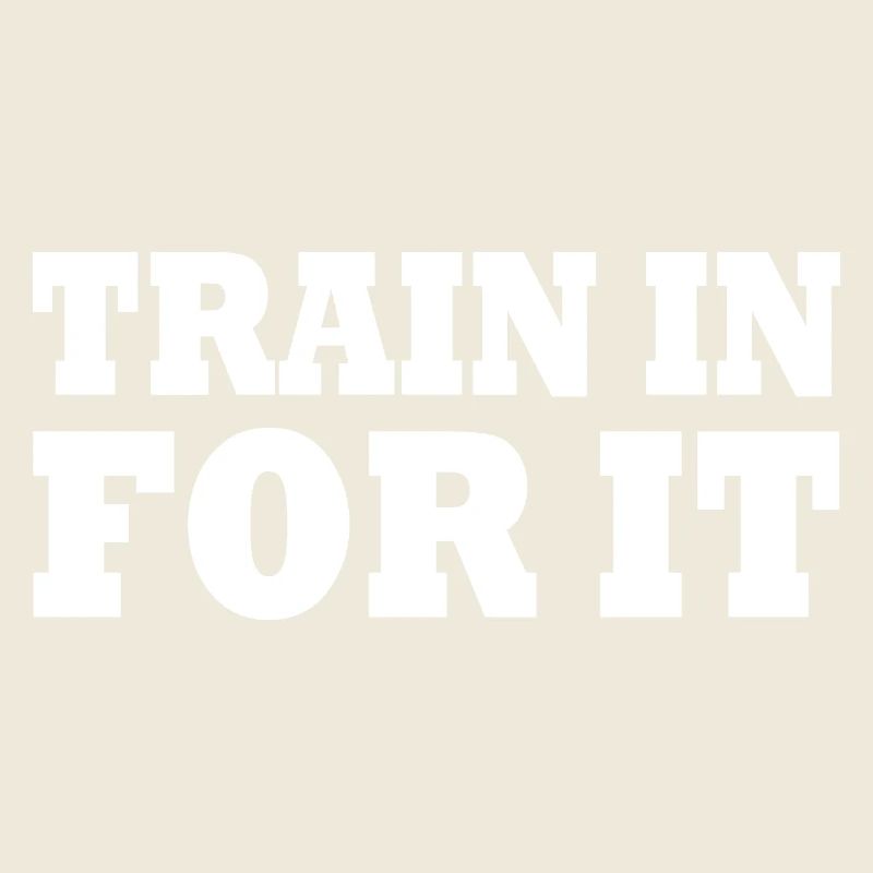 Train in for it