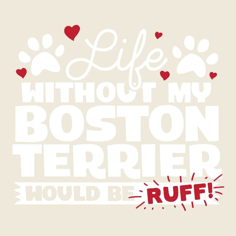 Life Without My Boston Terrier Would Be Ruff