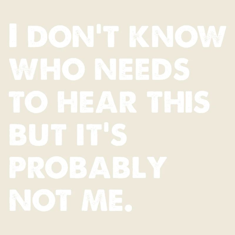 I Don't Know Who Needs To Hear This