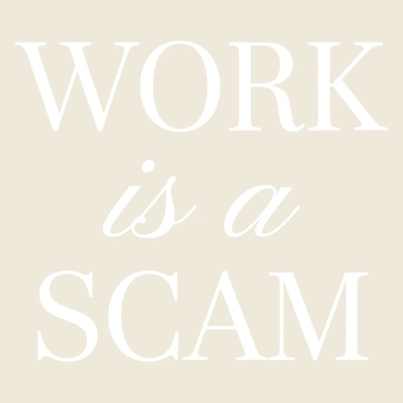 Work is a Scam - Antiwork Quote
