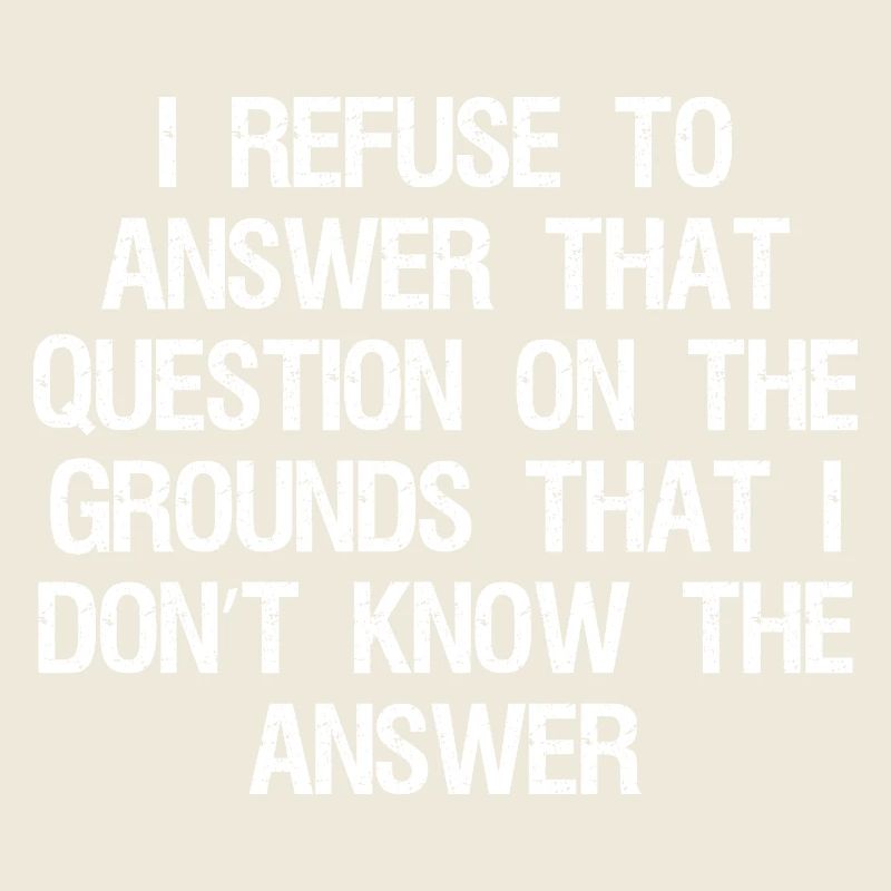 I refuse to answer that question on the grounds