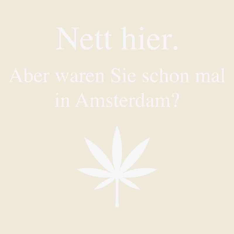 Nice here. But have you been to Amsterdam yet? (W)