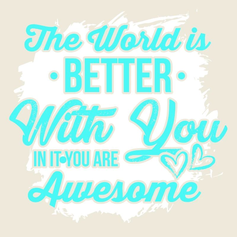 Die Welt ist besser mit dir - du bist großartig